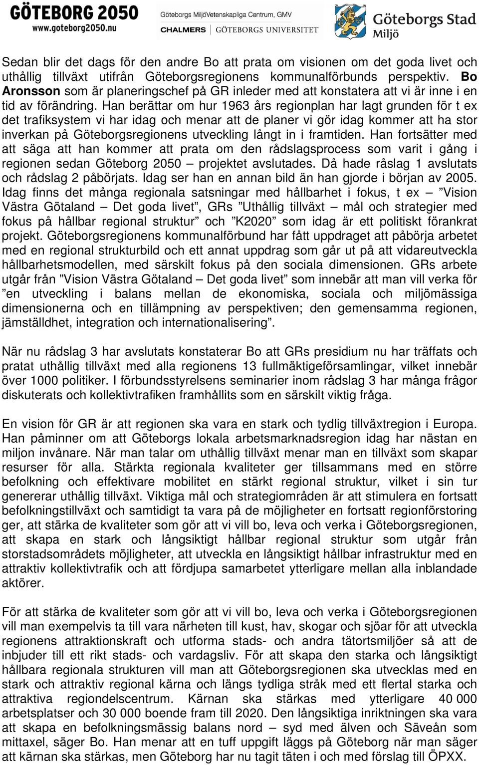 Han berättar om hur 1963 års regionplan har lagt grunden för t ex det trafiksystem vi har idag och menar att de planer vi gör idag kommer att ha stor inverkan på Göteborgsregionens utveckling långt