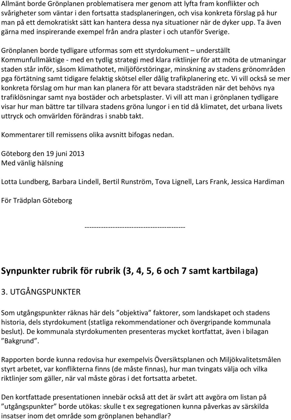 Grönplanen borde tydligare utformas som ett styrdokument underställt Kommunfullmäktige - med en tydlig strategi med klara riktlinjer för att möta de utmaningar staden står inför, såsom klimathotet,