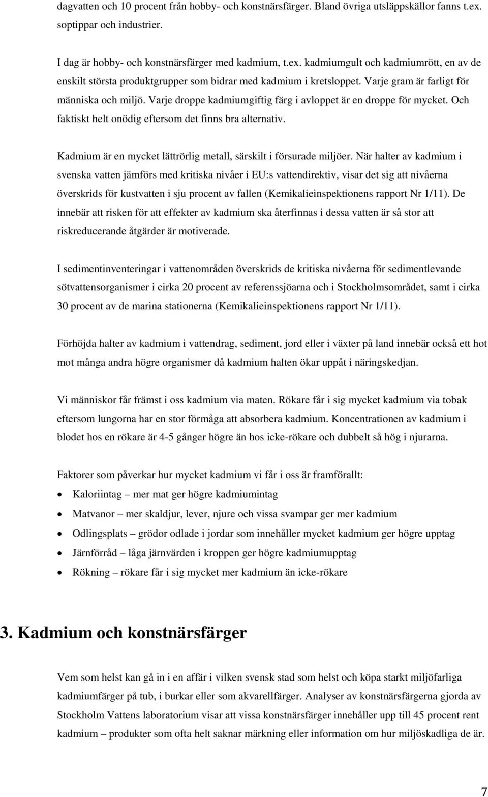 Varje gram är farligt för människa och miljö. Varje droppe kadmiumgiftig färg i avloppet är en droppe för mycket. Och faktiskt helt onödig eftersom det finns bra alternativ.