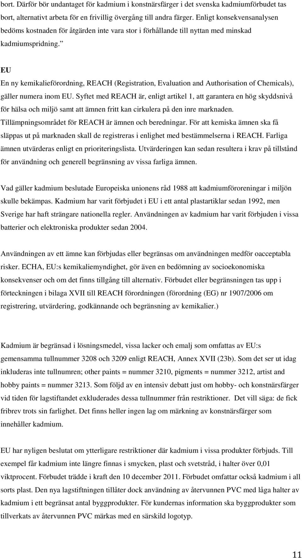 EU En ny kemikalieförordning, REACH (Registration, Evaluation and Authorisation of Chemicals), gäller numera inom EU.