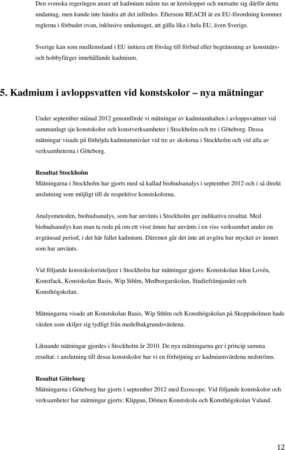 Sverige kan som medlemsland i EU initiera ett förslag till förbud eller begränsning av konstnärsoch hobbyfärger innehållande kadmium. 5.