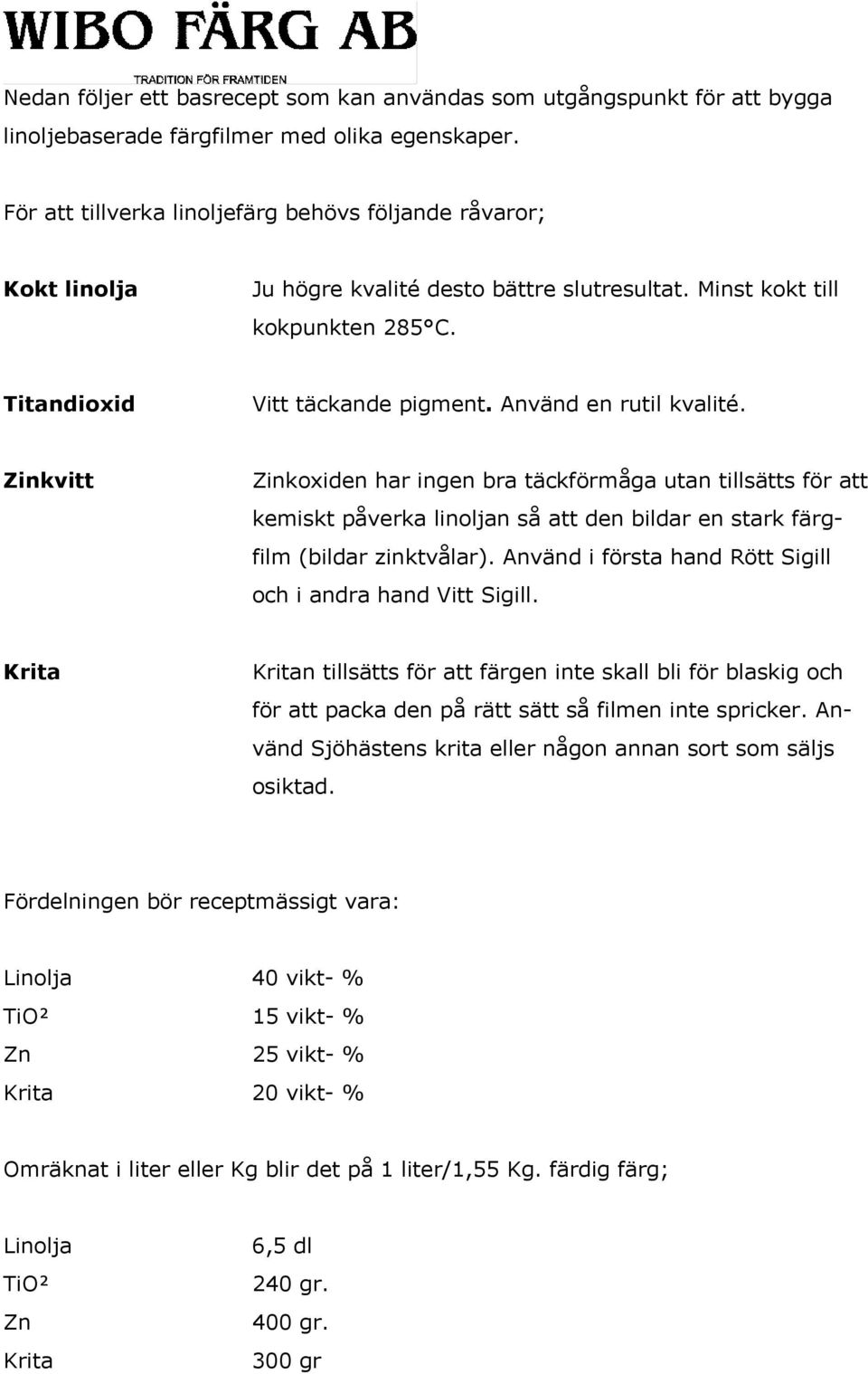 Använd en rutil kvalité. Zinkvitt Zinkoxiden har ingen bra täckförmåga utan tillsätts för att kemiskt påverka linoljan så att den bildar en stark färgfilm (bildar zinktvålar).