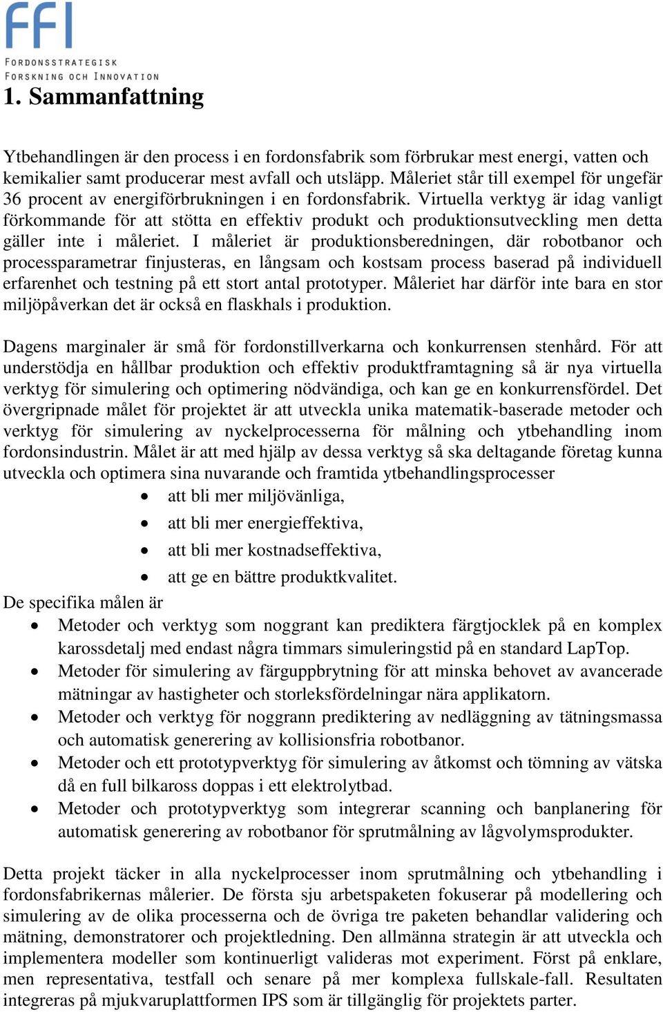 Virtuella verktyg är idag vanligt förkommande för att stötta en effektiv produkt och produktionsutveckling men detta gäller inte i måleriet.