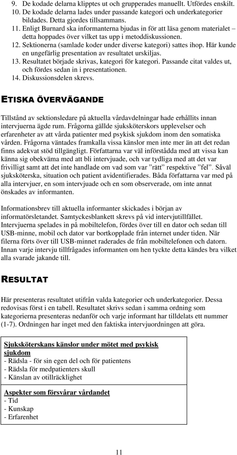 Här kunde en ungefärlig presentation av resultatet urskiljas. 13. Resultatet började skrivas, kategori för kategori. Passande citat valdes ut, och fördes sedan in i presentationen. 14.