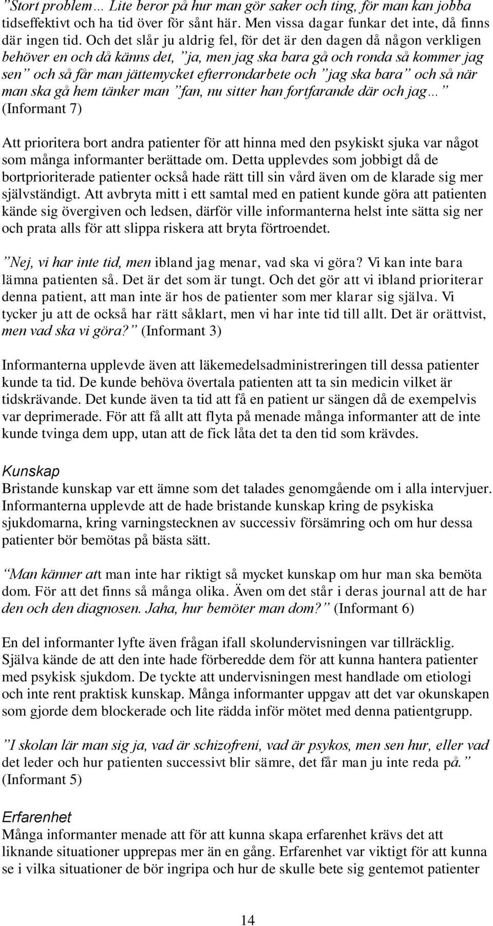 ska bara och så när man ska gå hem tänker man fan, nu sitter han fortfarande där och jag (Informant 7) Att prioritera bort andra patienter för att hinna med den psykiskt sjuka var något som många