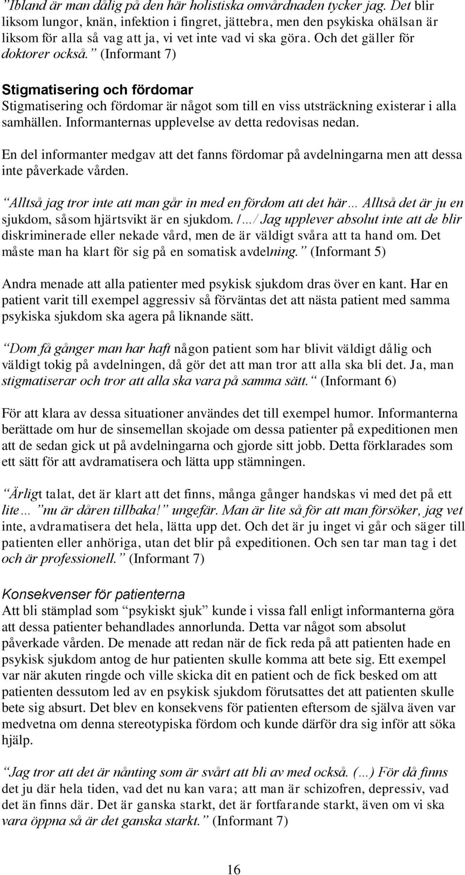 (Informant 7) Stigmatisering och fördomar Stigmatisering och fördomar är något som till en viss utsträckning existerar i alla samhällen. Informanternas upplevelse av detta redovisas nedan.