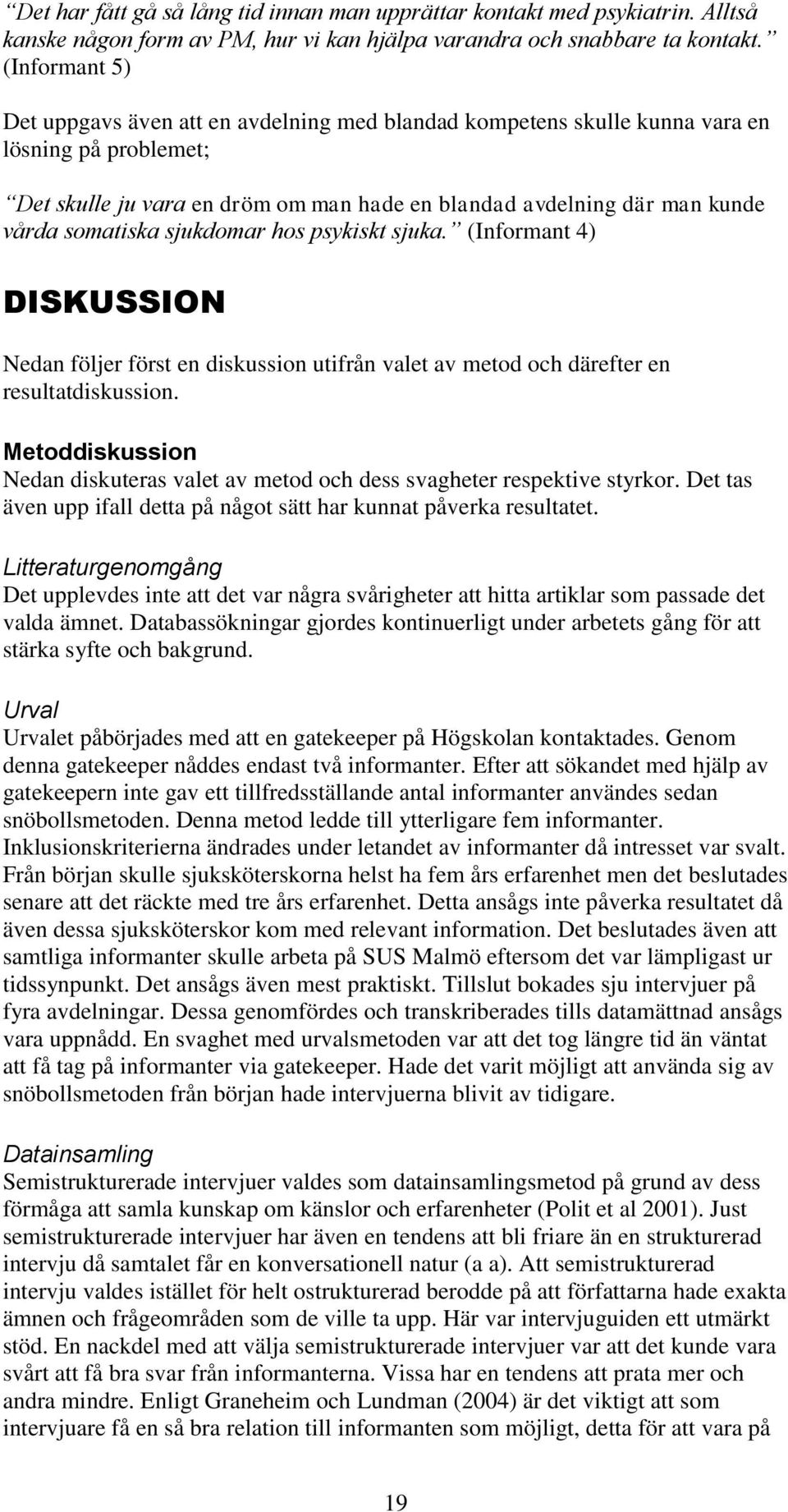 somatiska sjukdomar hos psykiskt sjuka. (Informant 4) DISKUSSION Nedan följer först en diskussion utifrån valet av metod och därefter en resultatdiskussion.