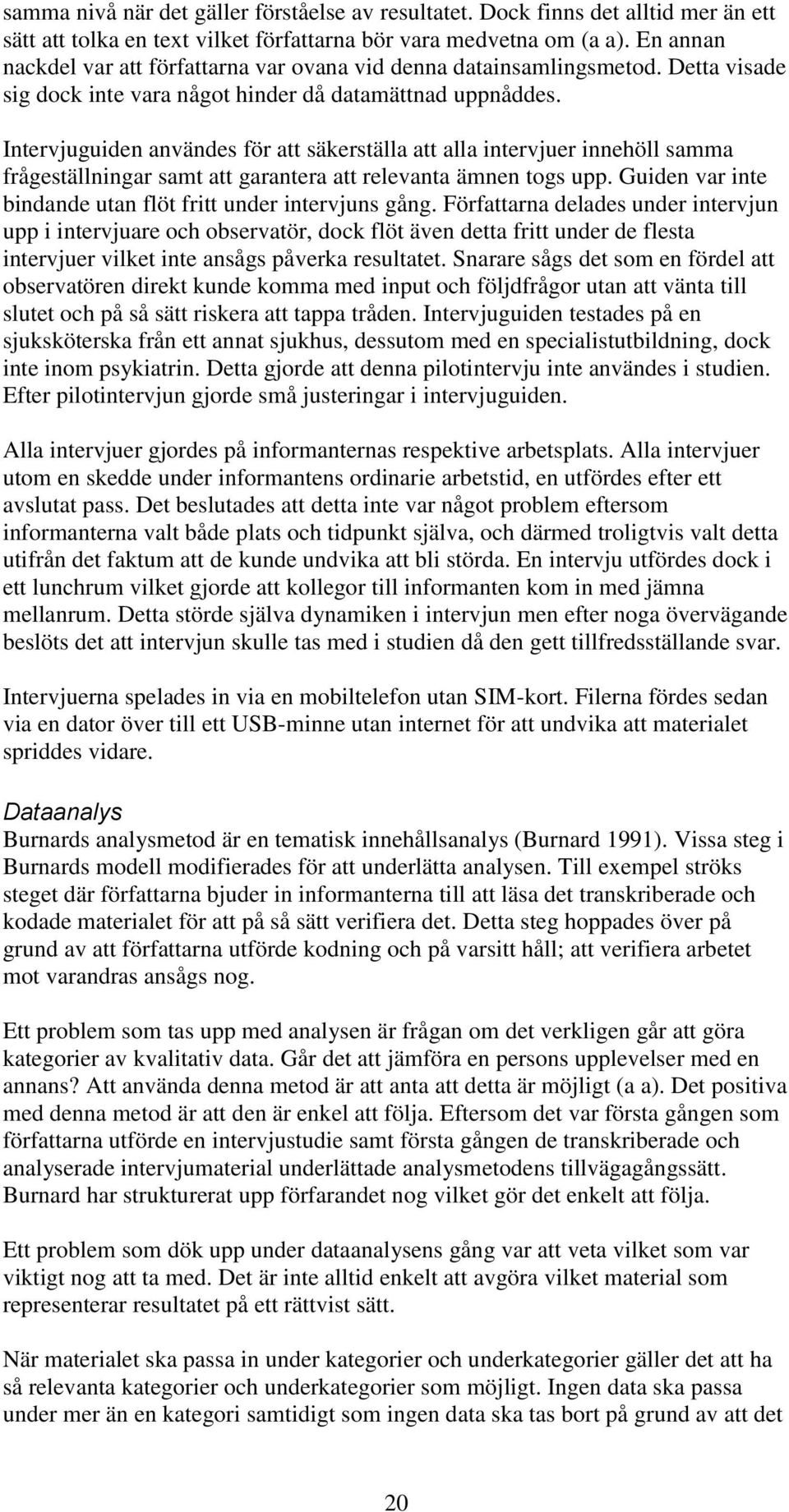 Intervjuguiden användes för att säkerställa att alla intervjuer innehöll samma frågeställningar samt att garantera att relevanta ämnen togs upp.