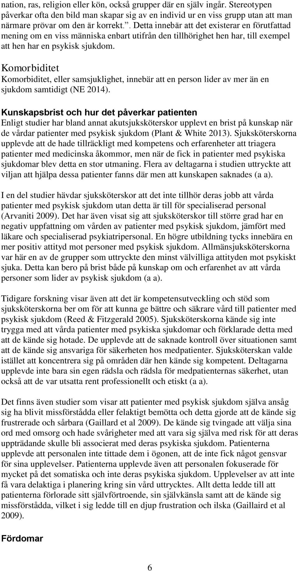 Komorbiditet Komorbiditet, eller samsjuklighet, innebär att en person lider av mer än en sjukdom samtidigt (NE 2014).