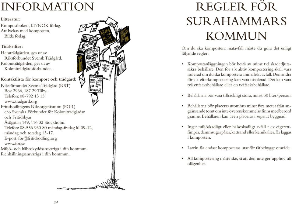 org Fritidsodlingens Riksorganisation (FOR) c/o Svenska Förbundet för Koloniträdgårdar och Fritidsbyar Åsögatan 149, 116 32 Stockholm.