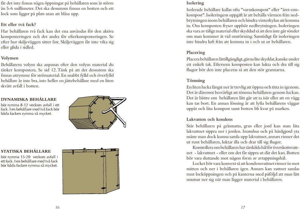Skiljeväggen får inte vika sig eller glida i sidled. Volymen Behållarens volym ska anpassas efter den volym material du tänker kompostera. Se sid 12.