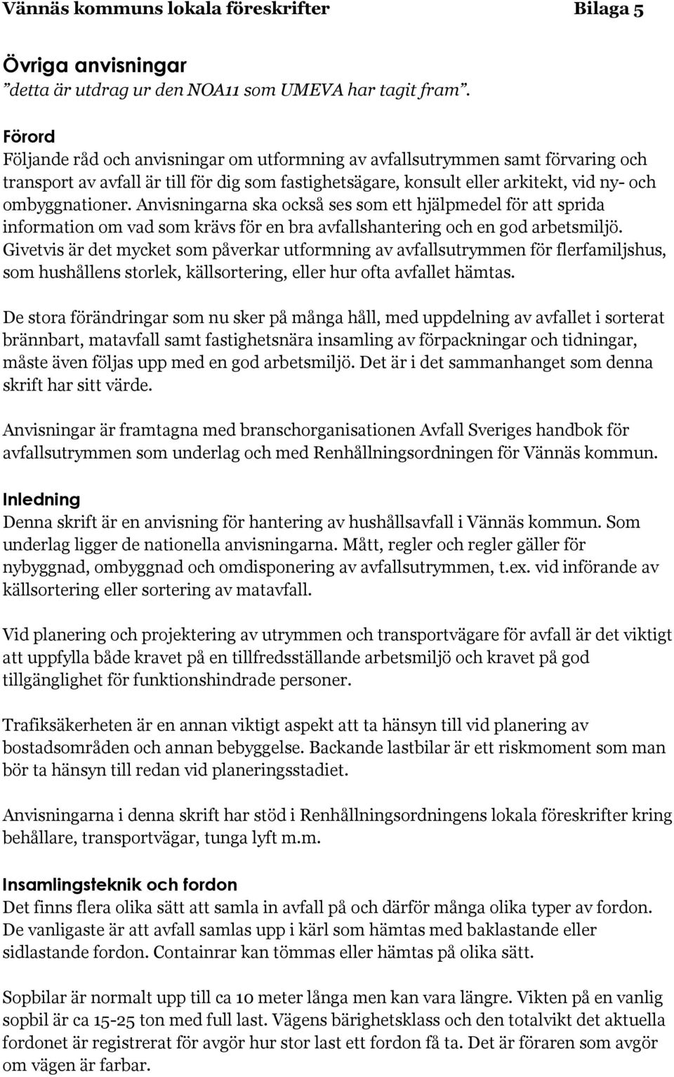 Anvisningarna ska också ses som ett hjälpmedel för att sprida information om vad som krävs för en bra avfallshantering och en god arbetsmiljö.