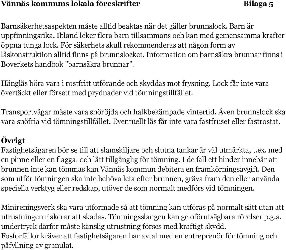 Hänglås böra vara i rostfritt utförande och skyddas mot frysning. Lock får inte vara övertäckt eller försett med prydnader vid tömningstillfället.