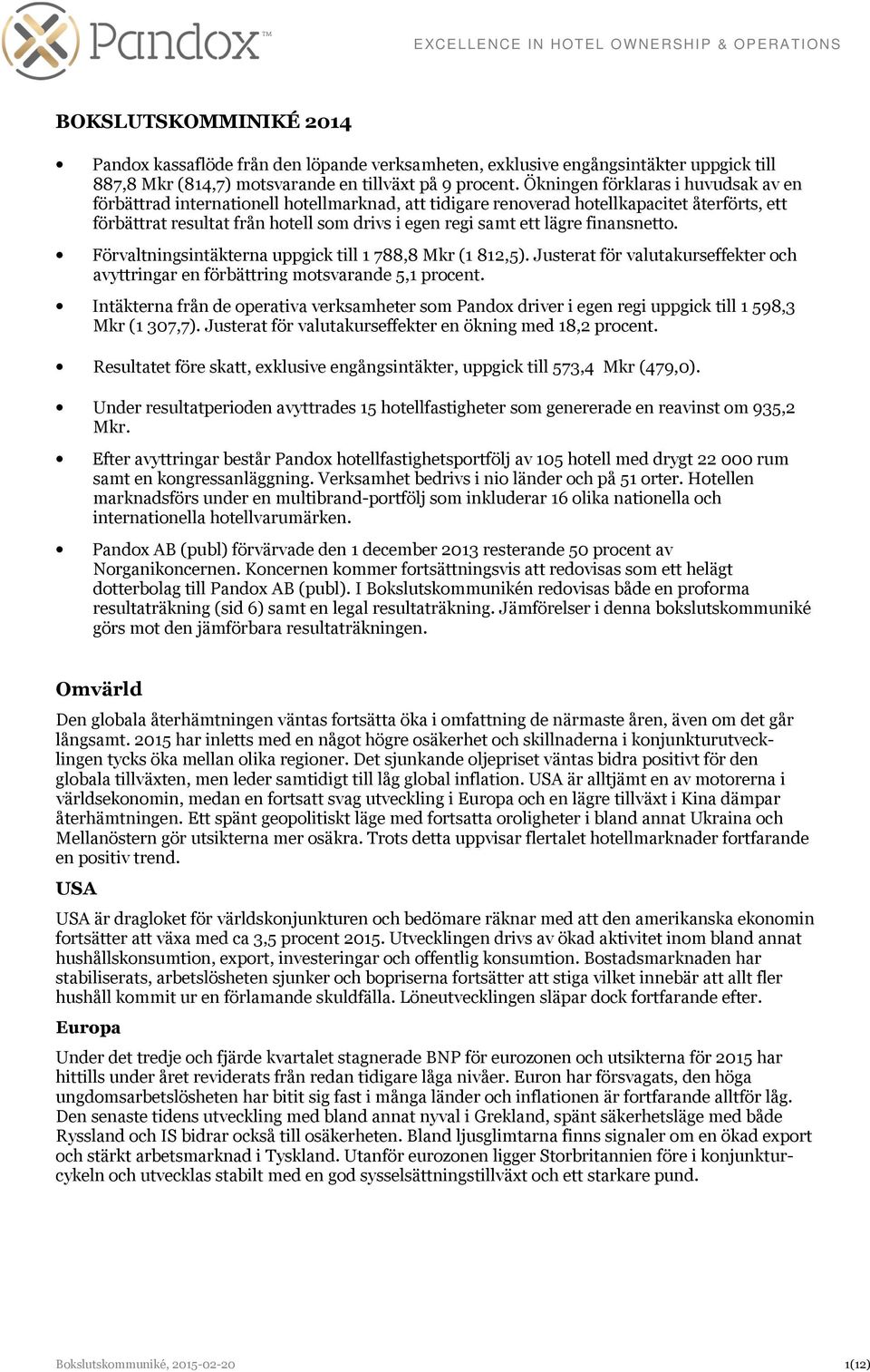 finansnetto. Förvaltningsintäkterna uppgick till 1 788,8 Mkr (1 812,5). Justerat för valutakurseffekter och avyttringar en förbättring motsvarande 5,1 procent.