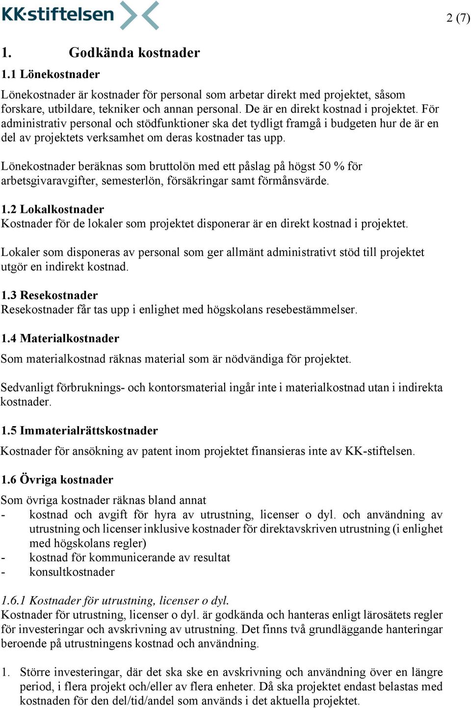 Lönekostnader beräknas som bruttolön med ett påslag på högst 50 % för arbetsgivaravgifter, semesterlön, försäkringar samt förmånsvärde. 1.