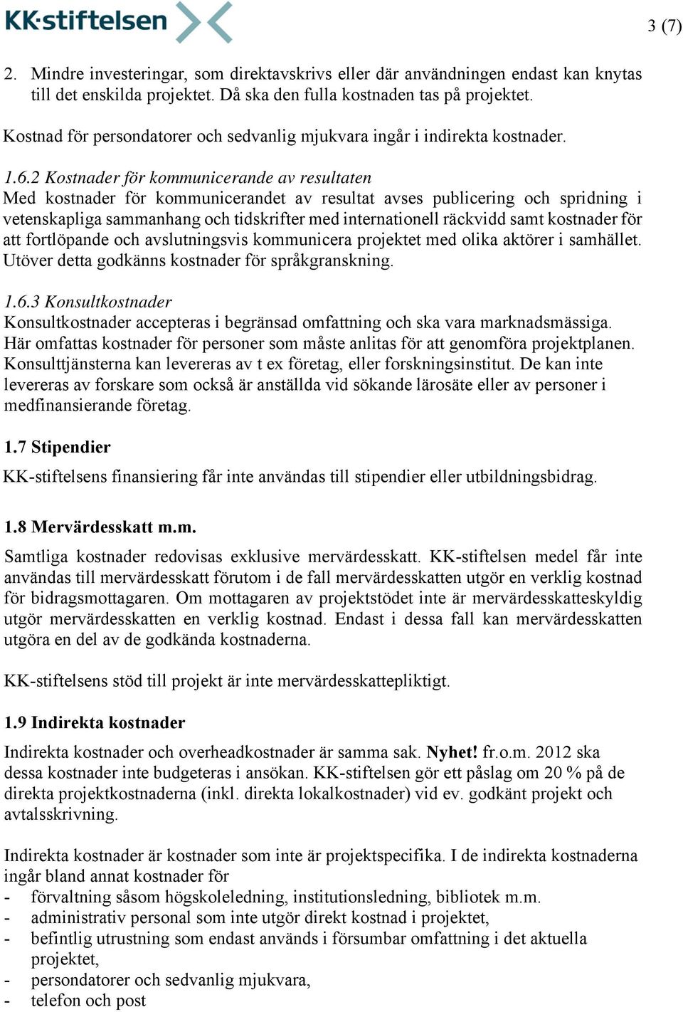 2 Kostnader för kommunicerande av resultaten Med kostnader för kommunicerandet av resultat avses publicering och spridning i vetenskapliga sammanhang och tidskrifter med internationell räckvidd samt