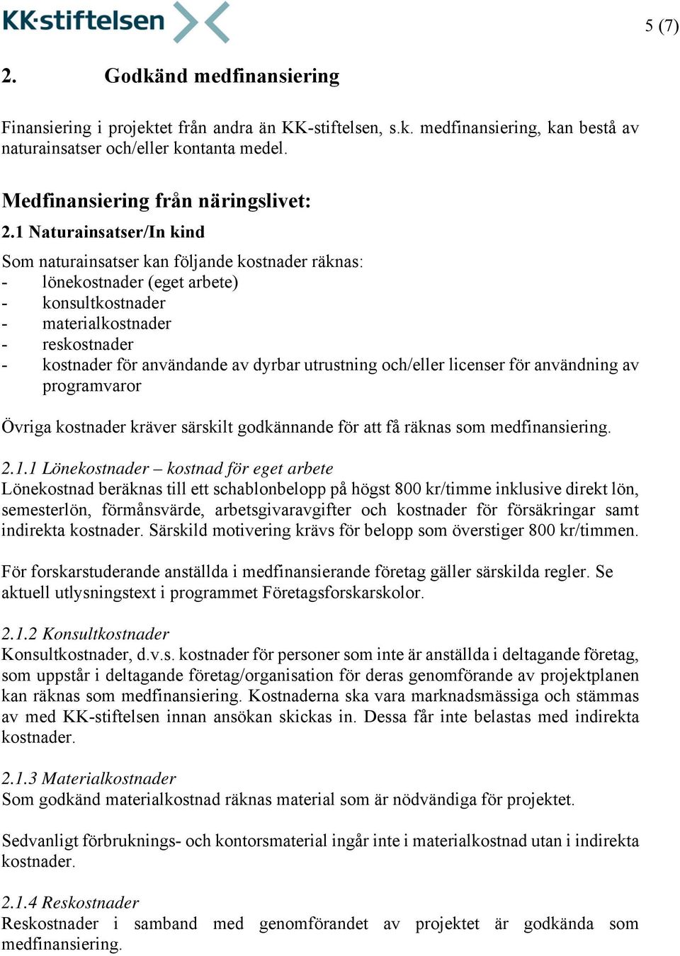 utrustning och/eller licenser för användning av programvaror Övriga kostnader kräver särskilt godkännande för att få räknas som medfinansiering. 2.1.