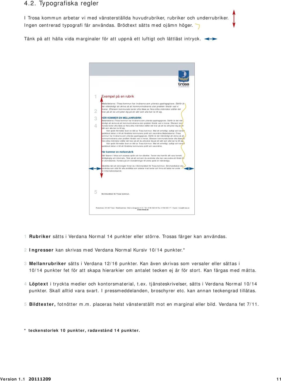 1 2 3 4 Pressmeddelande, 2007-11-01 Exempel på en rubrik Medarbetarna i Trosa kommun har invånarna som yttersta uppdragsgivare.