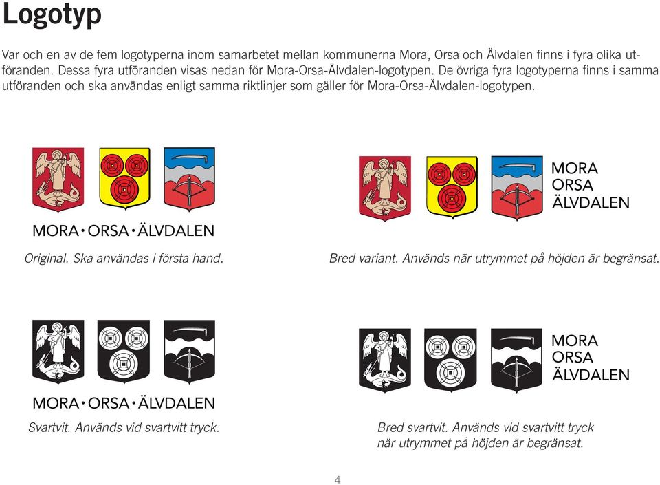 De övriga fyra logotyperna finns i samma utföranden och ska användas enligt samma riktlinjer som gäller för Mora-Orsa-Älvdalen-logotypen.