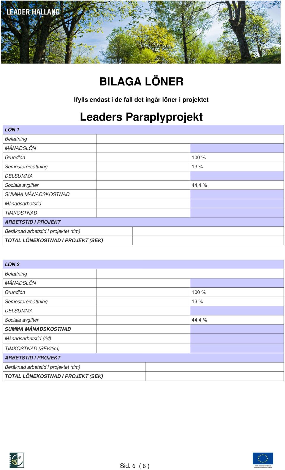 projektet (tim) TOTAL LÖNEKOSTNAD I PROJEKT (SEK) LÖN 2 Befattning MÅNADSLÖN Grundlön 100 % Semesterersättning 13 % DELSUMMA Sociala avgifter 44,4