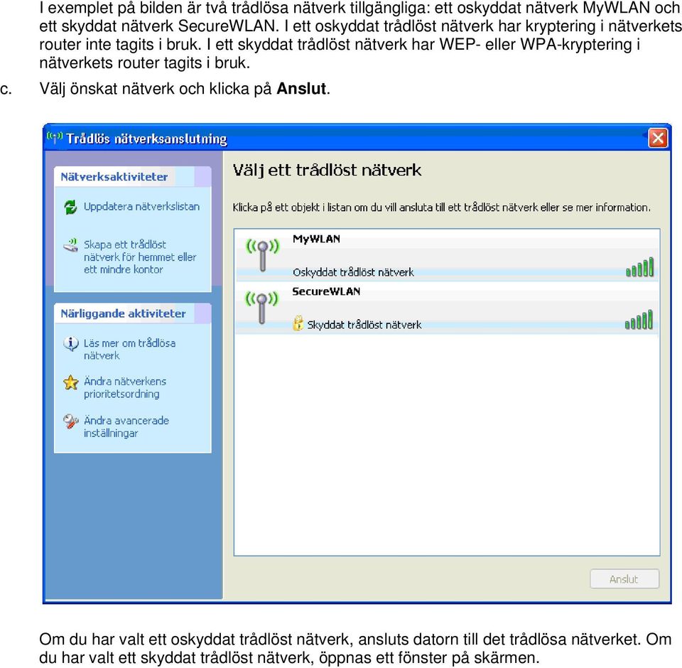 I ett skyddat trådlöst nätverk har WEP- eller WPA-kryptering i nätverkets router tagits i bruk. c.