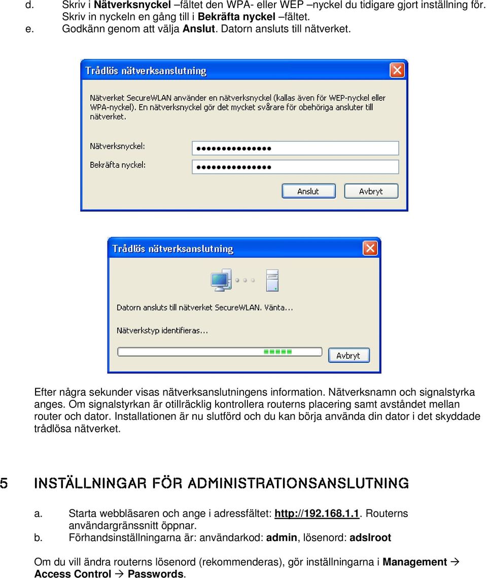 Om signalstyrkan är otillräcklig kontrollera routerns placering samt avståndet mellan router och dator.