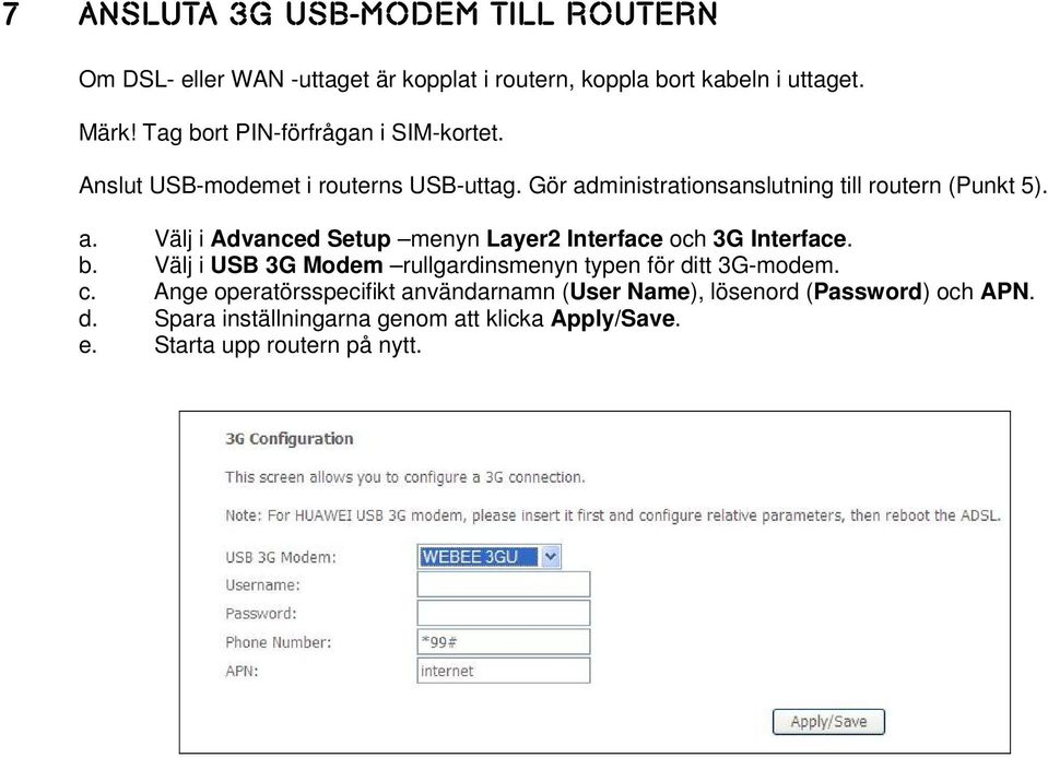 ministrationsanslutning till routern (Punkt 5). a. Välj i Advanced Setup menyn Layer2 Interface och 3G Interface. b.