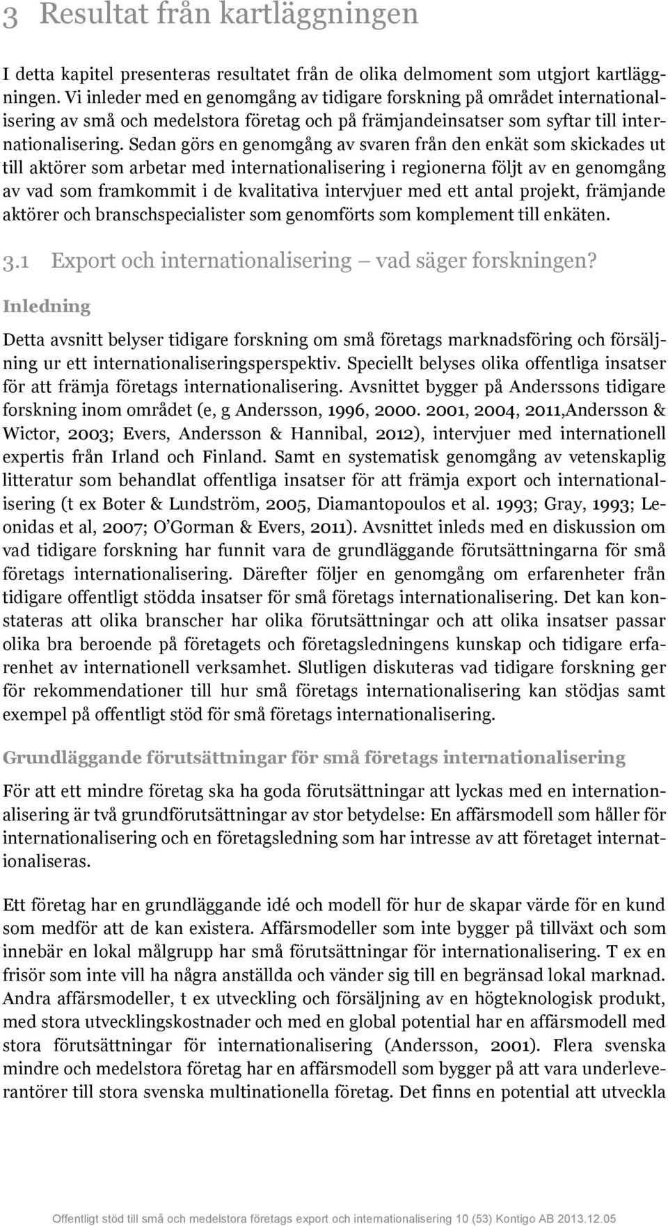 Sedan görs en genomgång av svaren från den enkät som skickades ut till aktörer som arbetar med internationalisering i regionerna följt av en genomgång av vad som framkommit i de kvalitativa