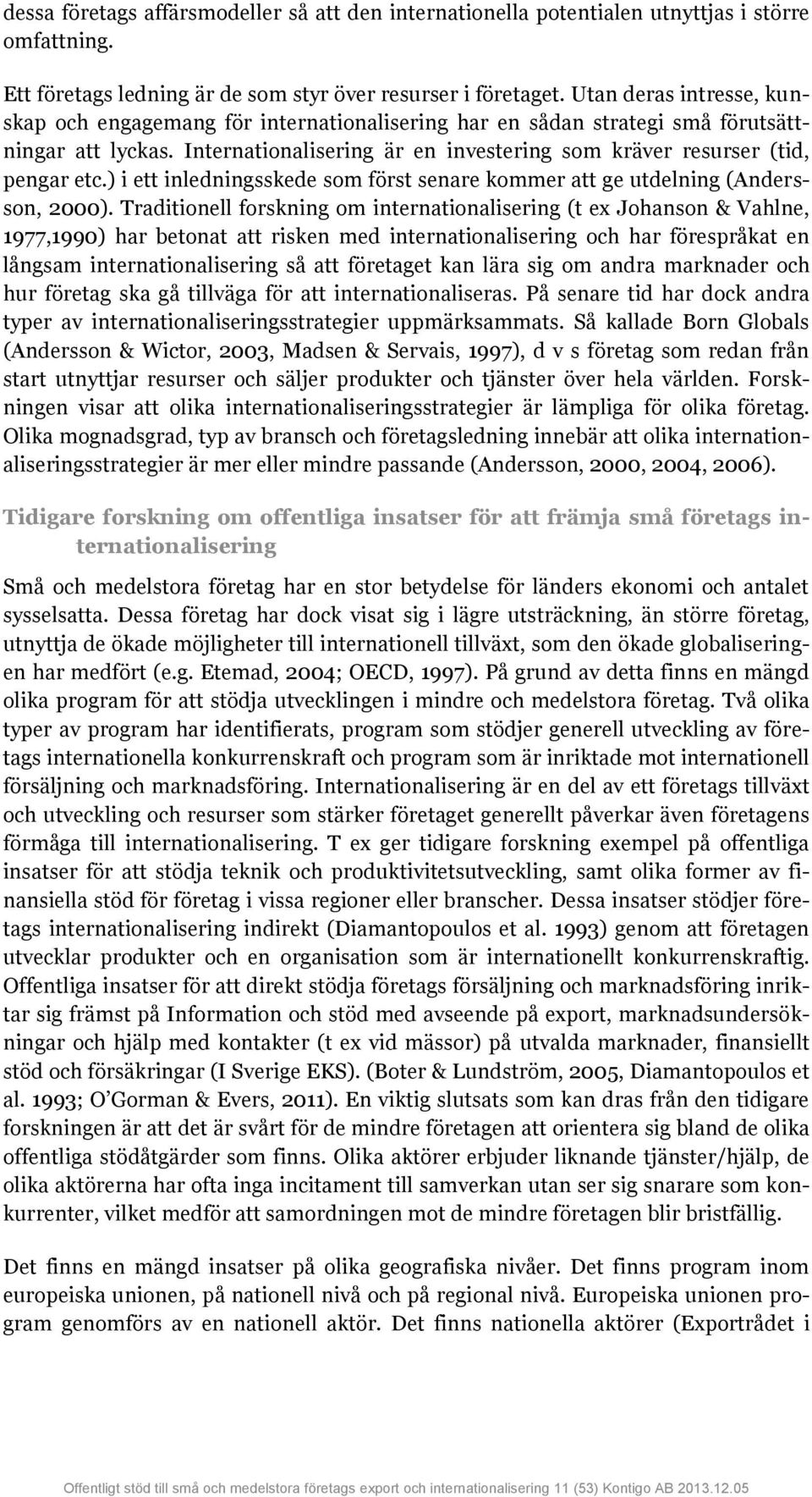 ) i ett inledningsskede som först senare kommer att ge utdelning (Andersson, 2000).