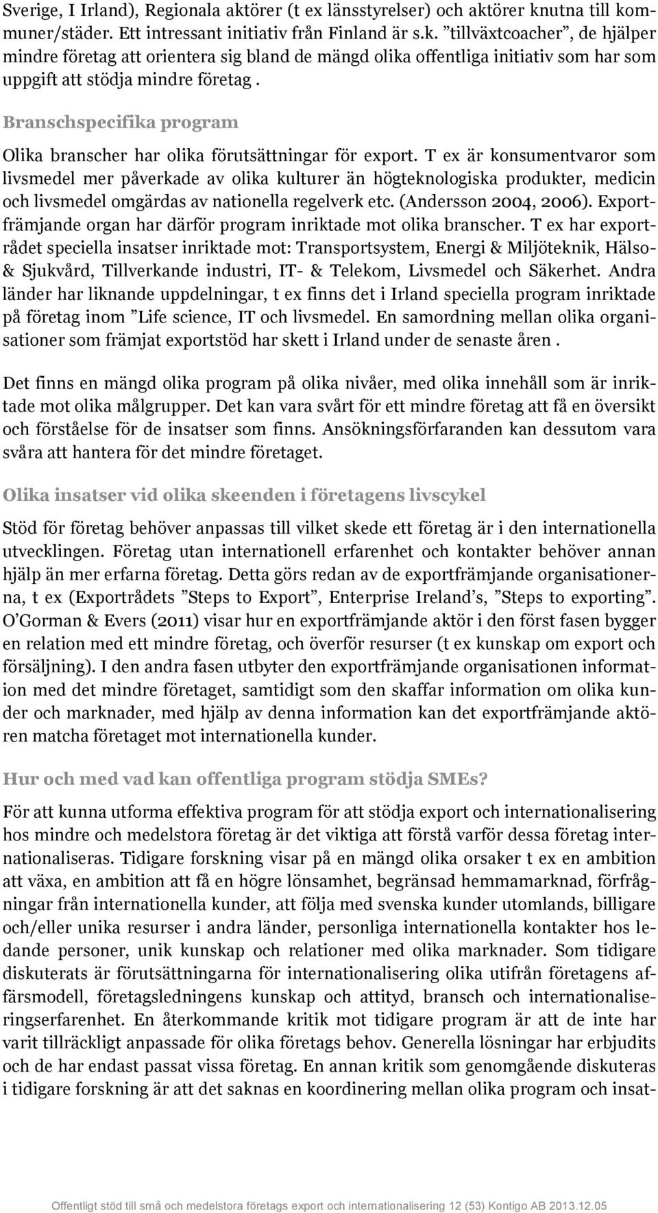 T ex är konsumentvaror som livsmedel mer påverkade av olika kulturer än högteknologiska produkter, medicin och livsmedel omgärdas av nationella regelverk etc. (Andersson 2004, 2006).