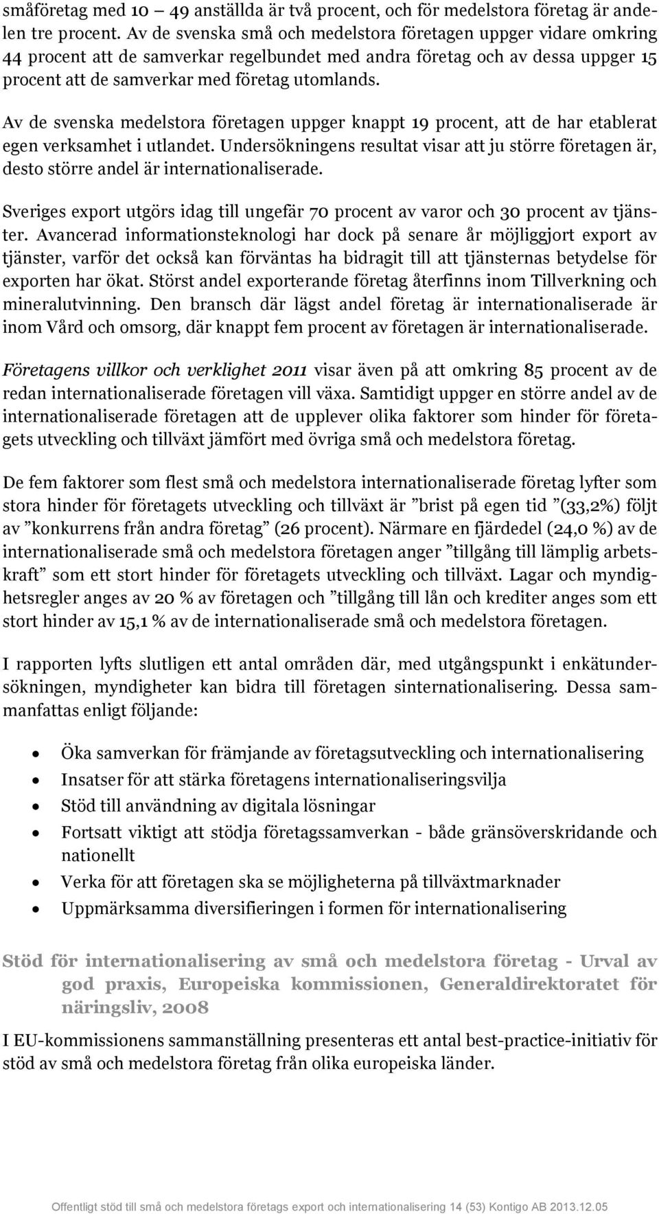 Av de svenska medelstora företagen uppger knappt 19 procent, att de har etablerat egen verksamhet i utlandet.