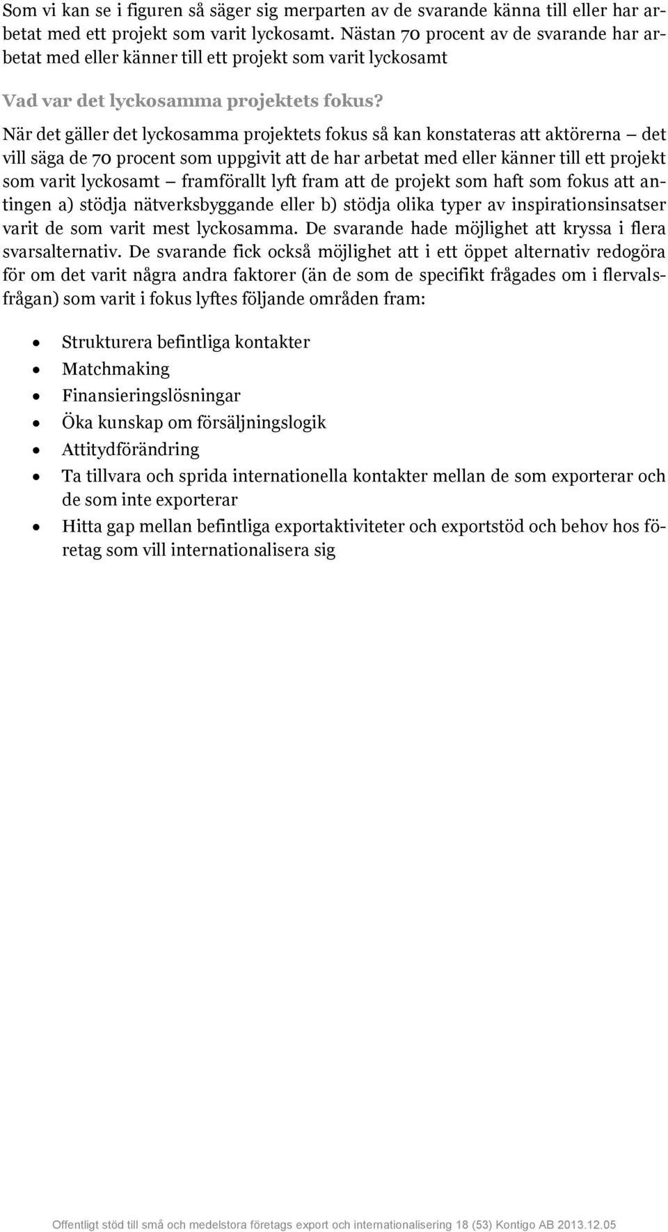 När det gäller det lyckosamma projektets fokus så kan konstateras att aktörerna det vill säga de 70 procent som uppgivit att de har arbetat med eller känner till ett projekt som varit lyckosamt