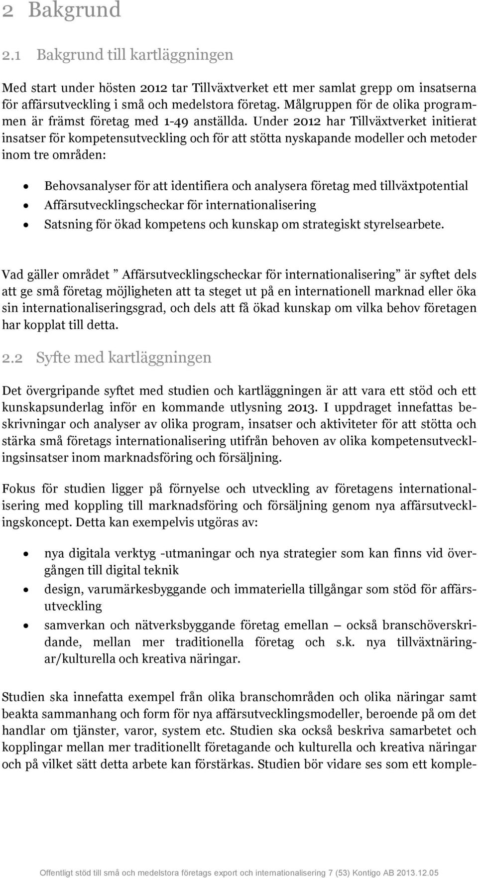 Under 2012 har Tillväxtverket initierat insatser för kompetensutveckling och för att stötta nyskapande modeller och metoder inom tre områden: Behovsanalyser för att identifiera och analysera företag