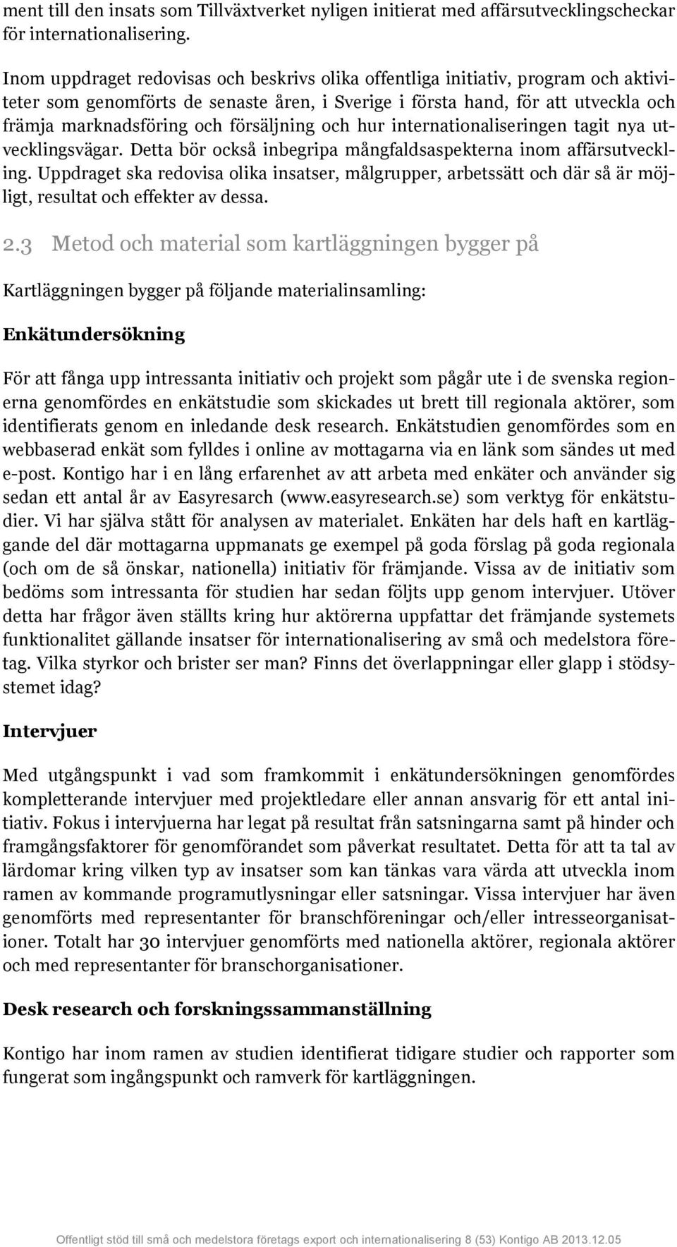 försäljning och hur internationaliseringen tagit nya utvecklingsvägar. Detta bör också inbegripa mångfaldsaspekterna inom affärsutveckling.