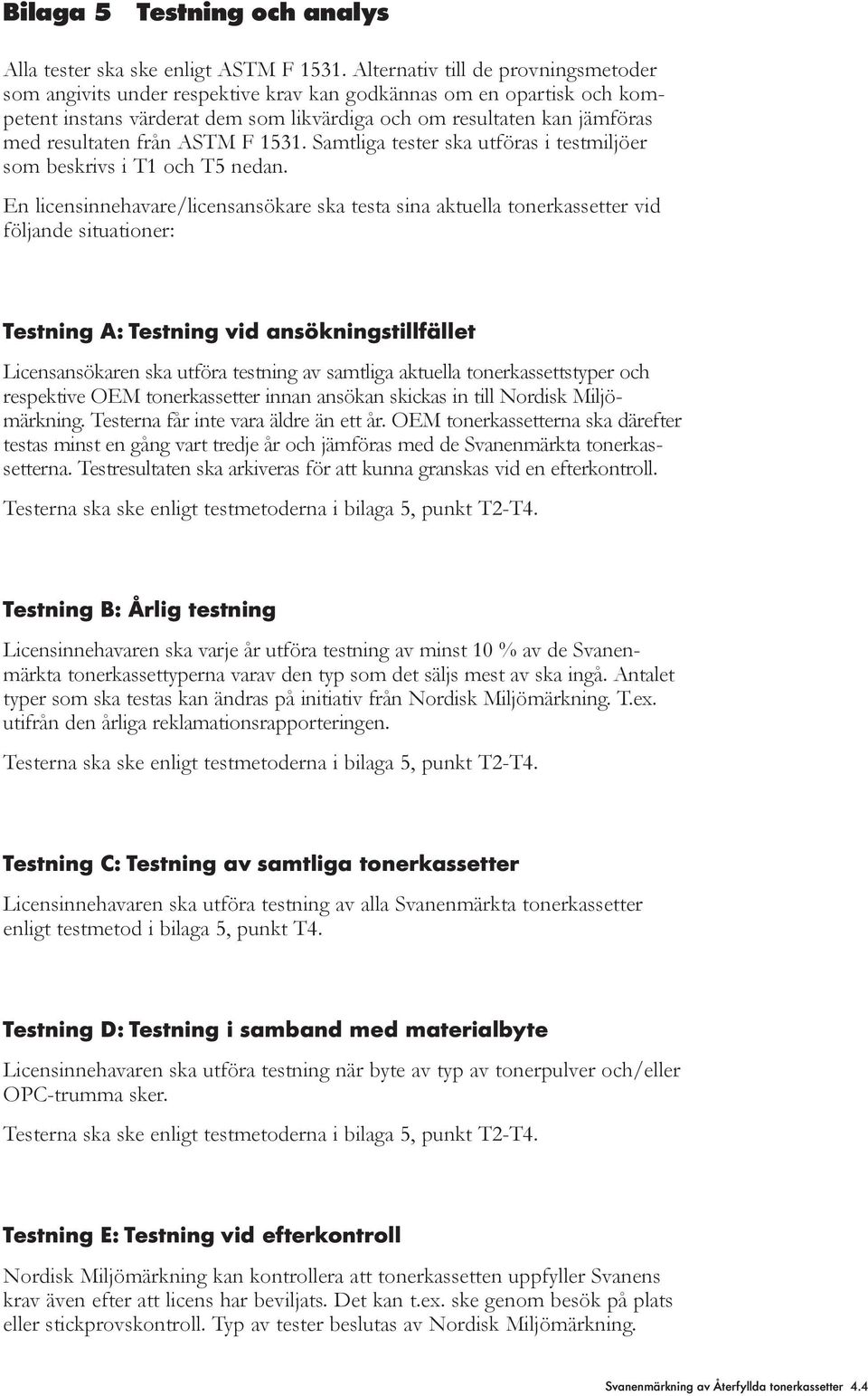 från ASTM F 1531. Samtliga tester ska utföras i testmiljöer som beskrivs i T1 och T5 nedan.