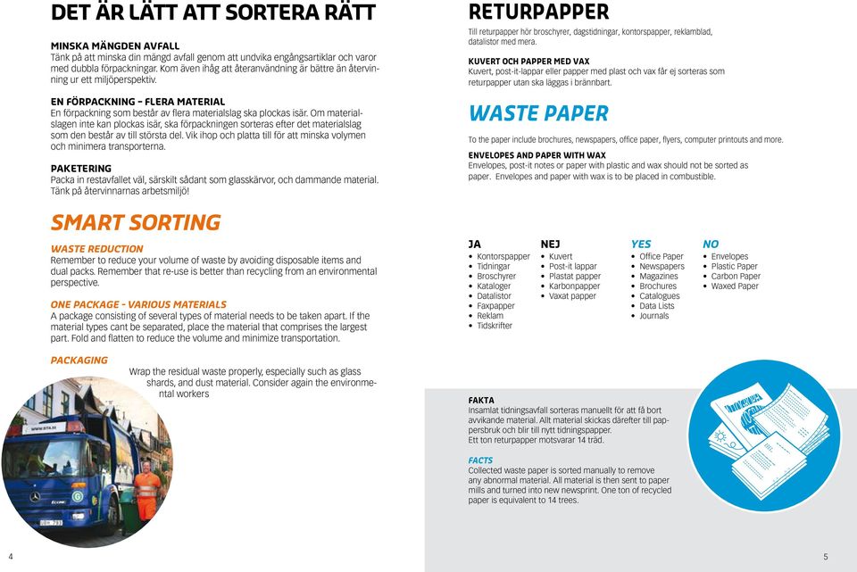 Om materialslagen inte kan plockas isär, ska förpackningen sorteras efter det materialslag som den består av till största del.