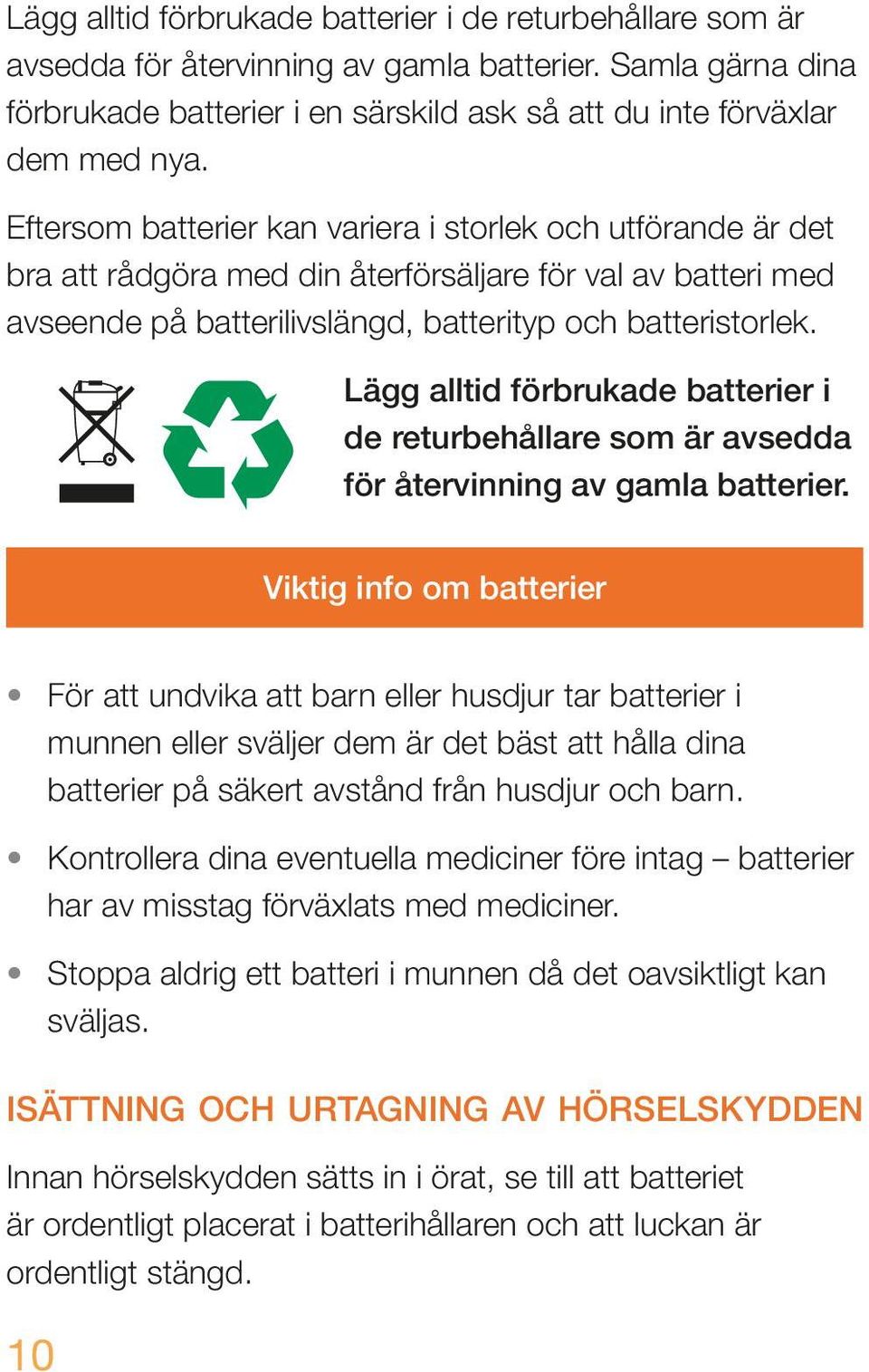 Lägg alltid förbrukade batterier i de returbehållare som är avsedda för återvinning av gamla batterier.