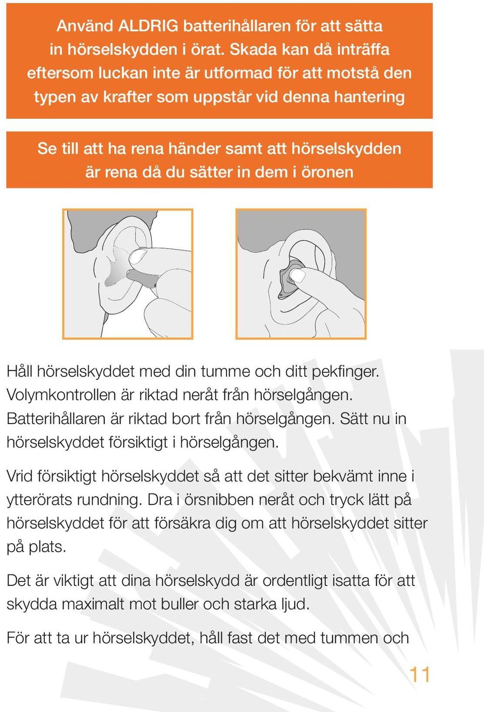 dem i öronen ANVÄNDARMANUAL soundscope pro-tect ihunt Håll hörselskyddet med din tumme och ditt pekfinger. Volymkontrollen är riktad neråt från hörselgången.