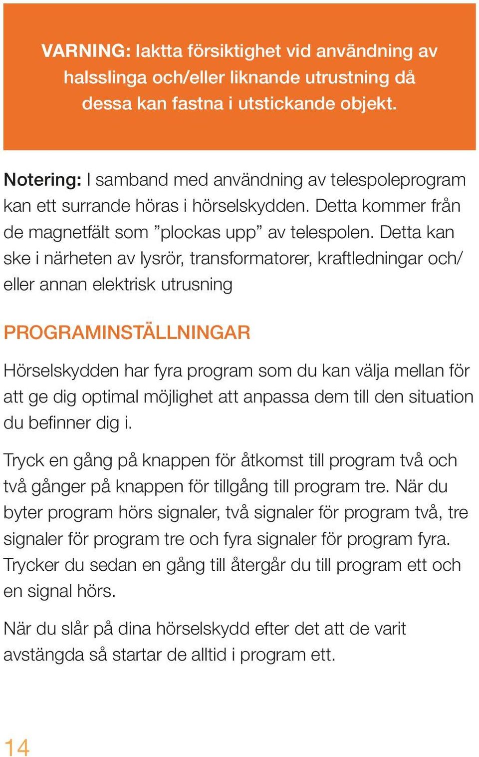 Detta kan ske i närheten av lysrör, transformatorer, kraftledningar och/ eller annan elektrisk utrusning programinställningar Hörselskydden har fyra program som du kan välja mellan för att ge dig