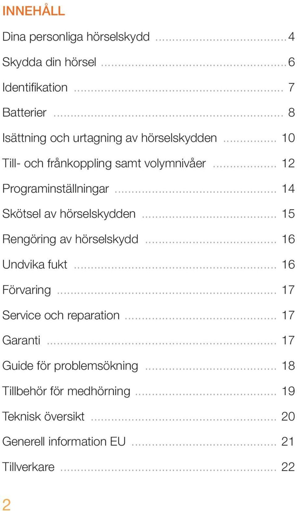 .. 14 Skötsel av hörselskydden... 15 Rengöring av hörselskydd... 16 Undvika fukt... 16 Förvaring.