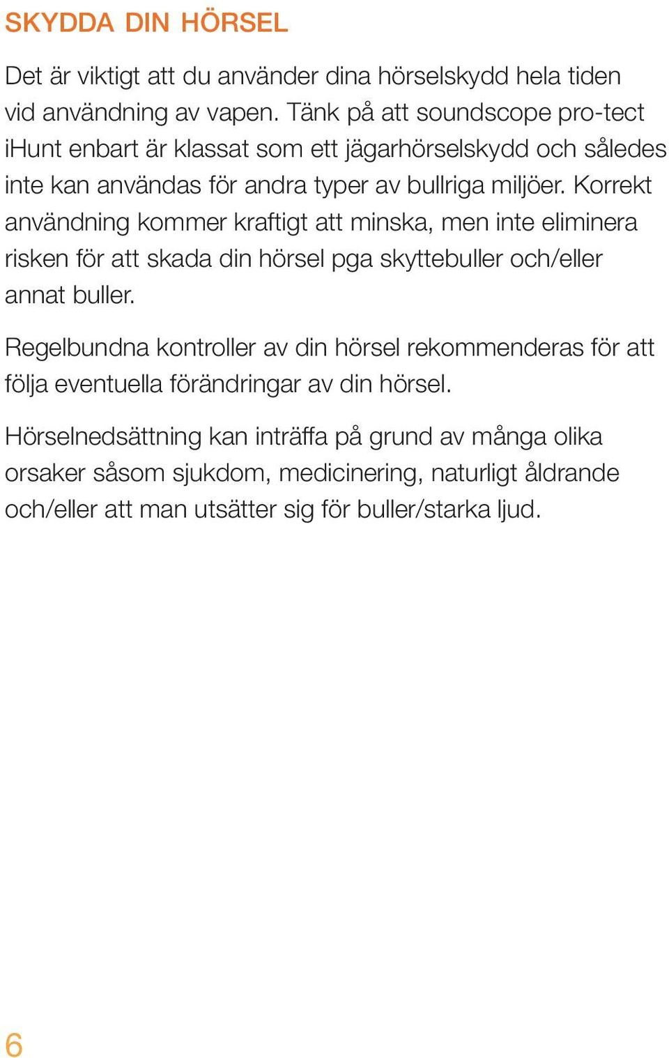 Korrekt användning kommer kraftigt att minska, men inte eliminera risken för att skada din hörsel pga skyttebuller och/eller annat buller.