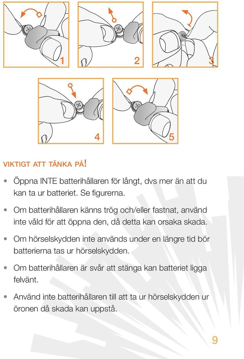 Om batterihållaren känns trög och/eller fastnat, använd inte våld för att öppna den, då detta kan orsaka skada.