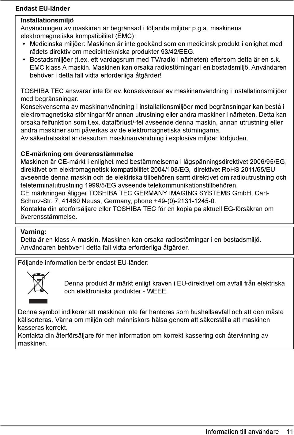 Användaren behöver i detta fall vidta erforderliga åtgärder! TOSHIBA TEC ansvarar inte för ev. konsekvenser av maskinanvändning i installationsmiljöer med begränsningar.