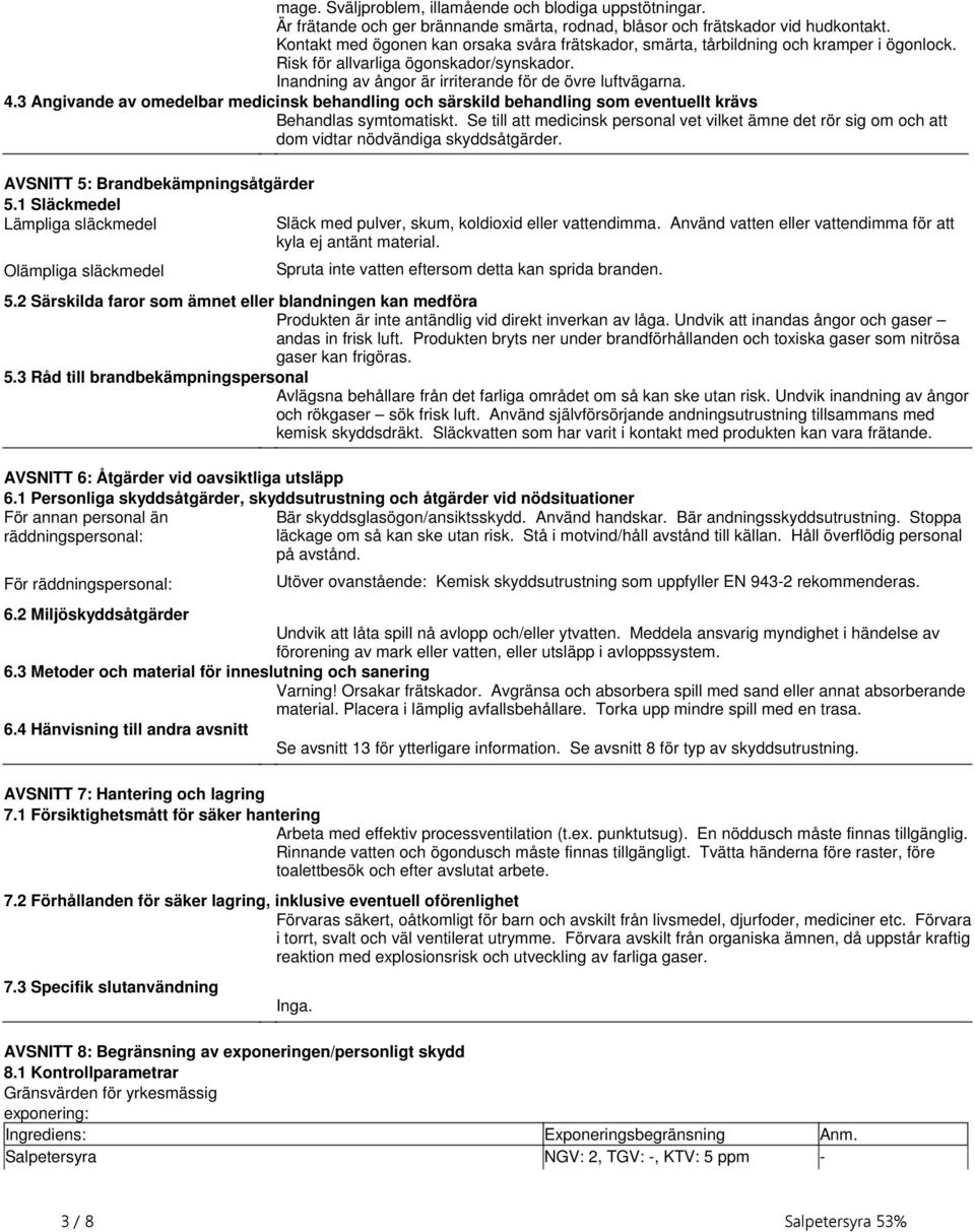 behandling som eventuellt krävs Behandlas symtomatiskt Se till att medicinsk personal vet vilket ämne det rör sig om och att dom vidtar nödvändiga skyddsåtgärder AVSNITT 5: Brandbekämpningsåtgärder