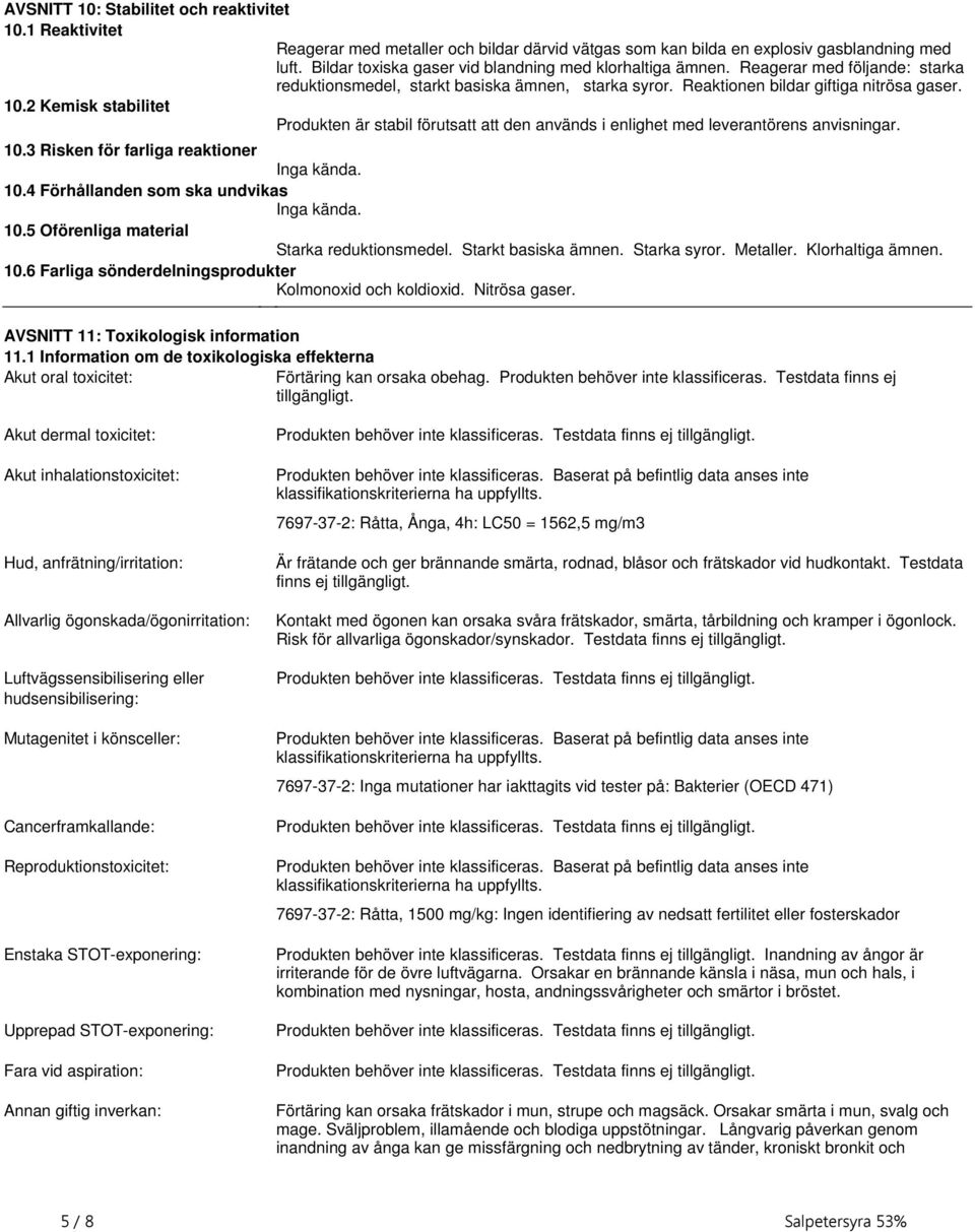 används i enlighet med leverantörens anvisningar 103 Risken för farliga reaktioner Inga kända 104 Förhållanden som ska undvikas Inga kända 105 Oförenliga material Starka reduktionsmedel Starkt