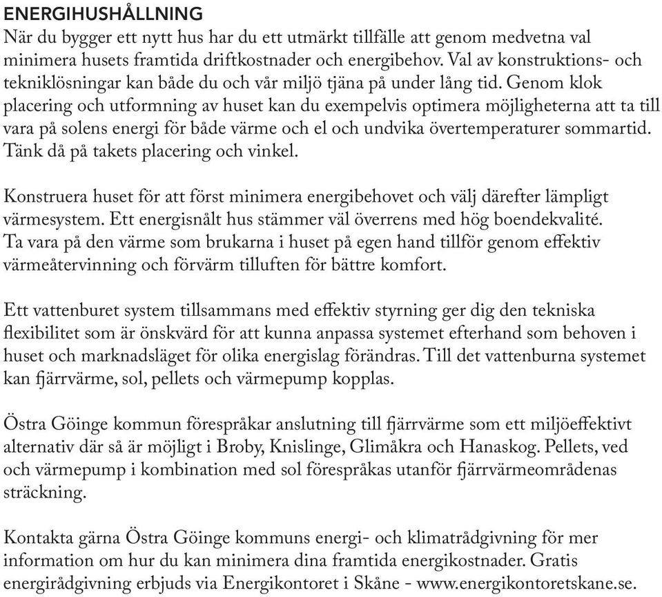 Genom klok placering och utformning av huset kan du exempelvis optimera möjligheterna att ta till vara på solens energi för både värme och el och undvika övertemperaturer sommartid.