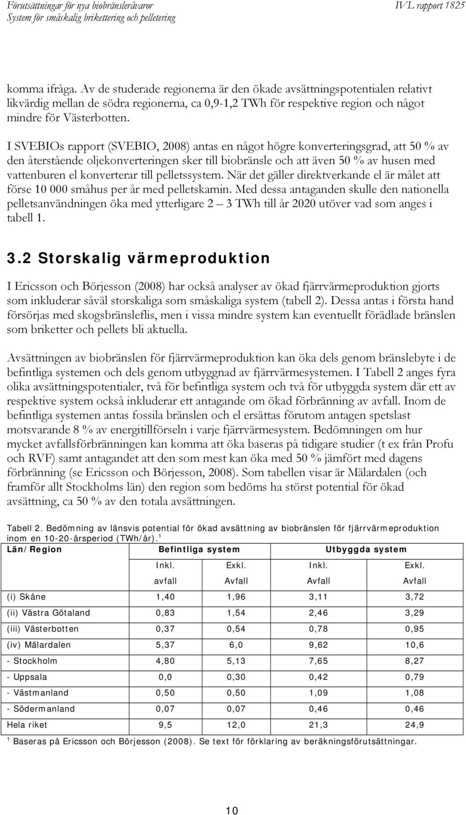 till pelletssystem. När det gäller direktverkande el är målet att förse 10 000 småhus per år med pelletskamin.