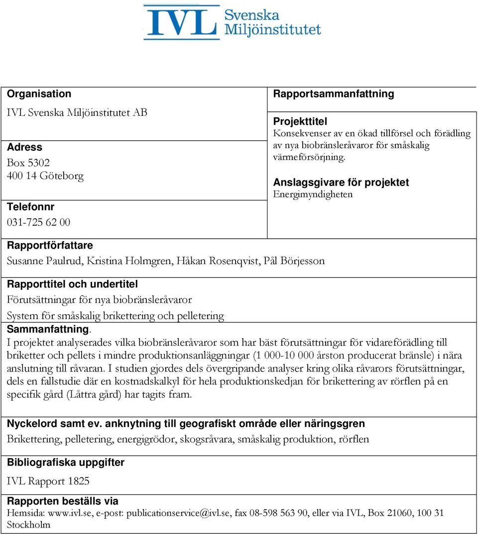 Anslagsgivare för projektet Energimyndigheten Rapportförfattare Susanne Paulrud, Kristina Holmgren, Håkan Rosenqvist, Pål Börjesson Rapporttitel och undertitel Förutsättningar för nya