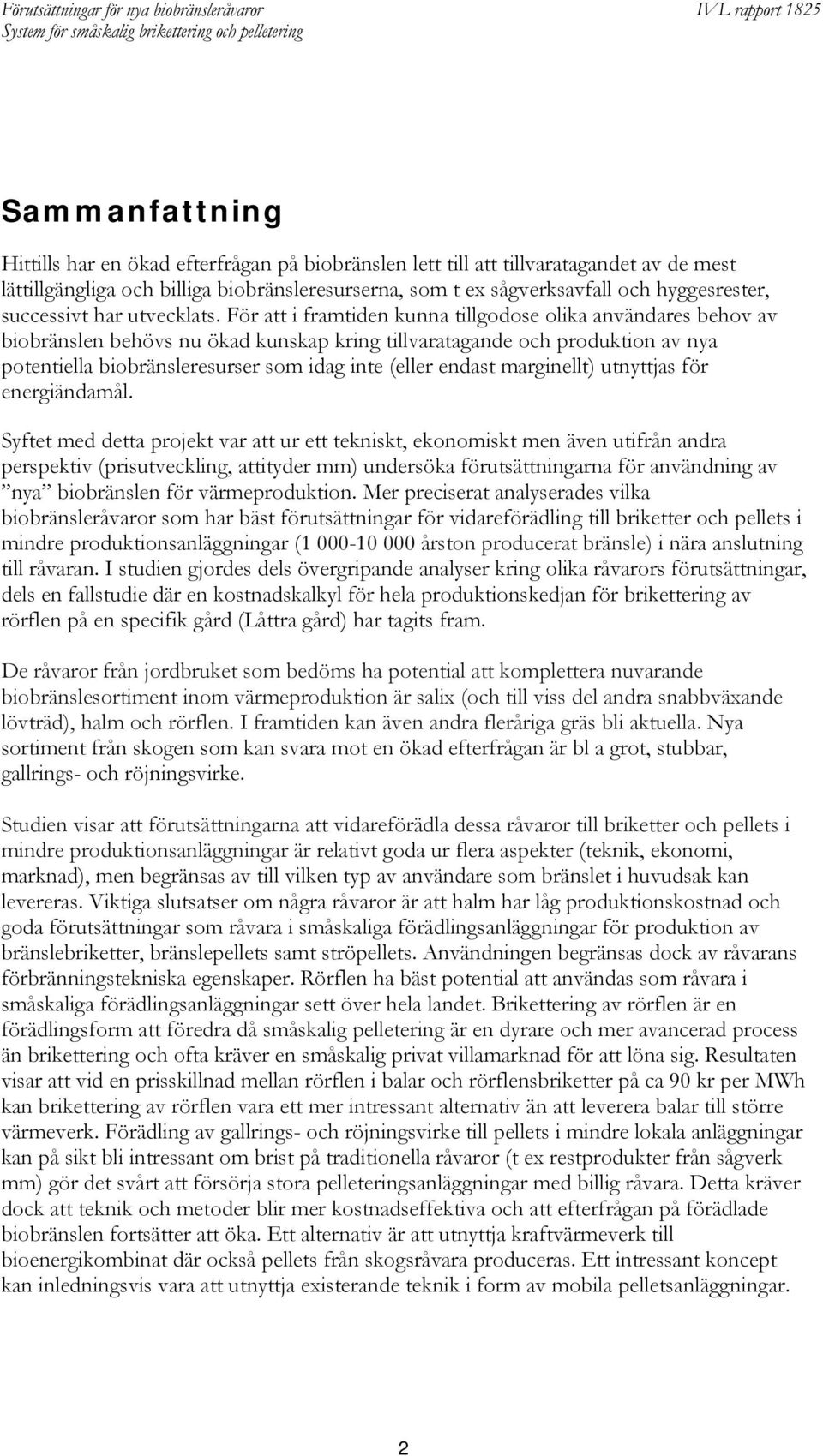 För att i framtiden kunna tillgodose olika användares behov av biobränslen behövs nu ökad kunskap kring tillvaratagande och produktion av nya potentiella biobränsleresurser som idag inte (eller