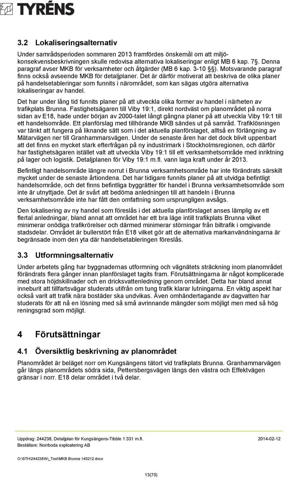 Det är därför motiverat att beskriva de olika planer på handelsetableringar som funnits i närområdet, som kan sägas utgöra alternativa lokaliseringar av handel.